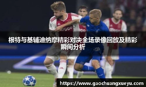 法甲直播法甲直播根特与基辅迪纳摩精彩对决全场录像回放及精彩瞬间分析